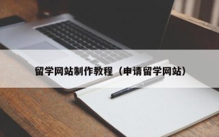 大同留学网站制作教程（申请留学网站）